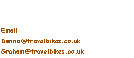 Text Box: EmailDennis@travelbikes.co.uk Graham@travelbikes.co.uk