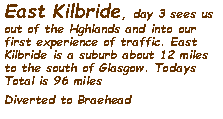 Text Box: East Kilbride, day 3 sees us out of the Hghlands and into our first experience of traffic. East Kilbride is a suburb about 12 miles to the south of Glasgow. Todays Total is 96 miles Diverted to Braehead